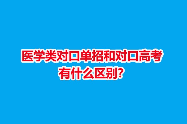 石家莊白求恩醫學院解析：醫學類對口單招和對口高考有什么區別